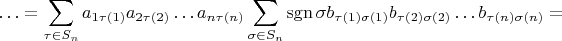 $$
\ldots =\sum\limits_{\tau\in S_n}a_{1\tau(1)}a_{2\tau(2)}\ldots a_{n\tau(n)}\sum\limits_{\sigma\in S_n}\operatorname {sgn}\sigma b_{\tau(1)\sigma(1)}b_{\tau(2)\sigma(2)}\ldots b_{\tau(n)\sigma(n)}=
$$