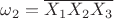 $\omega_2=\overline {X_1}\overline {X_2}\overline {X_3}$