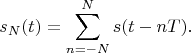 $$s_N(t)=\sum\limits_{n=-N}^{N}s(t-nT).$$