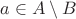 $a \in A \setminus B$