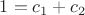 $1=c_1+c_2$