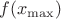 $f(x_{\max})$