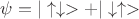 $\psi = |\uparrow\downarrow> + |\downarrow\uparrow>$