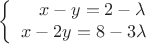 $$ \left\{
\begin{array}{rcl}
x-y=2-\lambda \\
x-2y=8-3\lambda \\
\end{array}
\right.  $$
