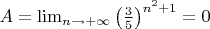 $A=\lim_{n\rightarrow +\infty}\left(\frac{3}{5}\right)^{n^2+1}=0$