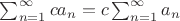 $\sum^{\infty}_{n=1} ca_n = c\sum^{\infty}_{n=1} a_n$