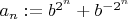 $a_n := b^{2^n}+b^{-2^n}$