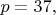 $p=37,$
