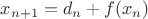 $x_{n+1}=d_n+f(x_n)$