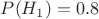 $P(H_1) = 0.8$