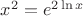 $x^2=e^{2\ln x}$