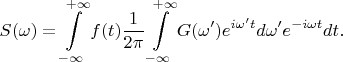$$S(\omega)=\int\limits_{-\infty}^{+\infty}f(t)\frac 1 {2\pi}\int\limits_{-\infty}^{+\infty}G(\omega')e^{i\omega' t}d\omega' e^{-i\omega t}dt.$$