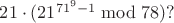 $21\cdot(21^{71^9-1}\bmod78)?$