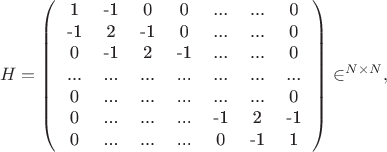 $$H = \left( \begin{tabular}{ccccccc}
  1 & -1  &   0 &  0  & ... & ... &   0 \\
 -1 &  2  &  -1 &  0  & ... & ... &   0 \\
  0 & -1  &   2 & -1  & ... & ... &   0 \\
... & ... & ... & ... & ... & ... & ... \\
  0 & ... & ... & ... & ... & ... &   0 \\
  0 & ... & ... & ... &  -1 &   2 &  -1 \\
  0 & ... & ... & ... &   0 &  -1 &   1 \end{tabular} \right) \in \R^{N \times N},$$