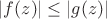 $|f(z)|\leq |g(z)|$