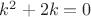 $k^2+2k=0$