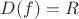 $ D(f) = R $