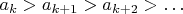 $a_k>a_{k+1}>a_{k+2}>\ldots$