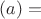 $(a)=$