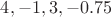$4,-1,3,-0.75$