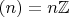 $(n) = n \mathbb{Z}$