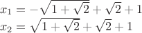 $\[\begin{array}{l}
 {x_1} =  - \sqrt {1 + \sqrt 2 }  + \sqrt 2  + 1 \\ 
 {x_2} = \sqrt {1 + \sqrt 2 }  + \sqrt 2  + 1 \\ 
 \end{array}\]
$
