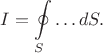 $\displaystyle I=\oint\limits_{S}\ldots dS.$