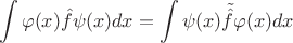 $$ \int \varphi (x) \hat{f} \psi (x) dx = \int \psi (x) \tilde{ \hat{f}} \varphi (x) dx $$