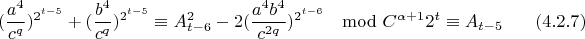 $$(\frac{a^4}{c^q})^{2^{t-5}}+(\frac{b^4}{c^q})^{2^{t-5}}\equiv A_{t-6}^2-2(\frac{a^4b^4}{c^{2q}})^{2^{t-6}}\mod C^{\alpha+1}2^t \equiv A_{t-5} \eqno(4.2.7)$$