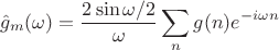 $$\hat{g}_m(\omega) = \frac{2\sin \omega/2}{\omega} \sum_n g(n)e^{-i\omega n}$$