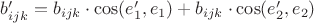 $b'_{ijk} = b_{ijk}\cdot\cos(e'_1, e_1) + b_{ijk}\cdot\cos(e'_2, e_2)$