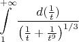 $$\int\limits_1^{+\infty}\frac{d(\frac1t)}{\left(\frac1t+\frac{1}{t^9}\right)^{1/3}}$$