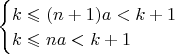 $\begin{cases}
 k\leqslant (n+1)a<k+1 \\
 k\leqslant na<k+1
\end{cases}$