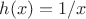 $h(x)=1/x$