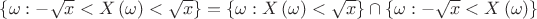 $\[\left\{ {\omega : - \sqrt x  < X\left( \omega  \right) < \sqrt x } \right\} = \left\{ {\omega :X\left( \omega  \right) < \sqrt x } \right\} \cap \left\{ {\omega : - \sqrt x  < X\left( \omega  \right)} \right\}\]$
