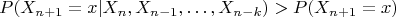 $$
P(X_{n+1}=x|X_{n},X_{n-1},\ldots, X_{n-k})>P(X_{n+1}=x)
$$