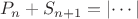 $$P_n+S_{n+1}=\left|\cdots\right|$$