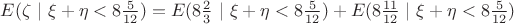 $E(\zeta \ | \ \xi+\eta<8\frac{5}{12})=E(8\frac{2}{3} \ | \ \xi+\eta<8\frac{5}{12})+E(8\frac{11}{12} \ | \ \xi+\eta<8\frac{5}{12})$