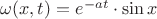 $\omega (x,t) = e^{-at}\cdot\sin x$