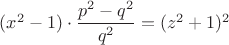 $(x^2-1)\cdot \dfrac{p^2-q^2}{q^2}=(z^2+1)^2$