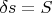 $\delta s =S$