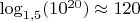 $\log_{1{,}5}(10^{20})\approx120$