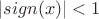 $|sign(x)| < 1$