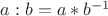 $a:b = a*b^{-1}$