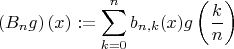 \[
\left(B_ng\right)(x):= \sum\limits_{k=0}^{n}b_{n,k}(x)g\left(\frac{k}{n}\right) \]