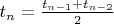 $
t_n = \frac{t_{n-1} + t_{n-2}}{2}
$