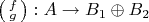 $\bigl(\begin{smallmatrix} f \\ g \end{smallmatrix}\bigr):A\to B_1\oplus B_2$