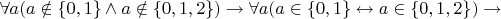 $\forall a (a \notin \{0,1\} \land a \notin \{0,1,2\}) \to \forall a (a \in \{0,1\} \leftrightarrow a \in \{0,1,2\}) \to $