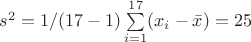 $s^2 = 1/(17-1) \sum\limits_{i=1}^{17} (x_i - \bar{x}) =25$