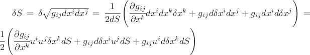 $\delta S=\delta\sqrt{g_{ij}dx^{i}dx^{j}}=\cfrac{1}{2dS}\left(\cfrac{\partial g_{ij}}{\partial x^{k}}dx^{i}dx^{k}\delta x^{k}+g_{ij}d\delta x^{i}dx^{j}+g_{ij}dx^{i}d\delta x^{j}\right)= \cfrac12 \left(\cfrac{\partial g_{ij}}{\partial x^{k}}u^{i}u^{j}\delta x^{k}dS+g_{ij}d\delta x^{i}u^{j}dS+g_{ij}u^{i}d\delta x^{k}dS \right)$